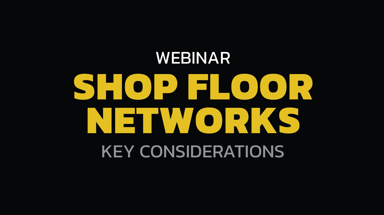 Key Considerations for Shop Floor Networks presented by Greg McHale